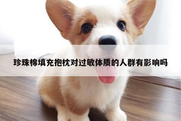 珍珠棉填充抱枕对过敏体质的人群有影响吗